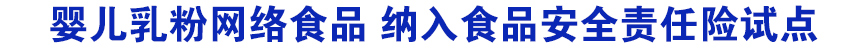 嬰兒乳粉網(wǎng)絡(luò)食品 納入食品安全責(zé)任險(xiǎn)試點(diǎn)